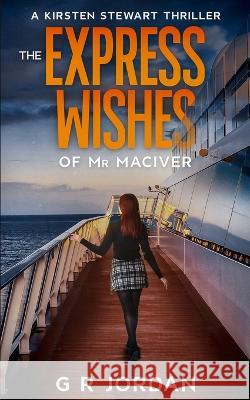 The Express Wishes of Mr MacIver: A Kirsten Stewart Thriller G. R. Jordan 9781914073649 Carpetless Publishing