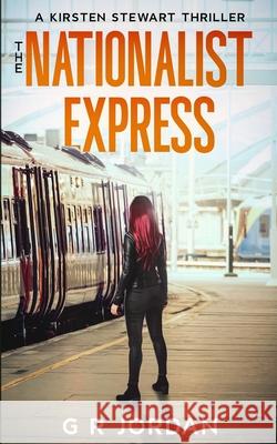 The Nationalist Express: A Kirsten Stewart Thriller G. R. Jordan 9781914073731 Carpetless Publishing