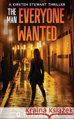 The Man Everyone Wanted: A Kirsten Stewart Thriller G R Jordan   9781914073977 Carpetless Publishing