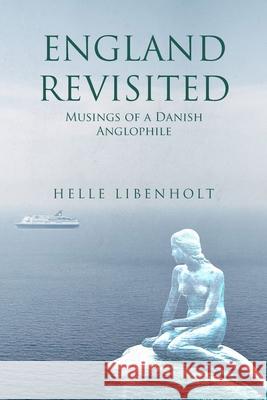 England Revisited: Musings of a Danish Anglophile: Musings of Helle Libenholt 9781914078729 Helle Libenholt