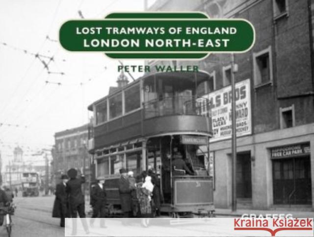 Lost Tramways of England: London North East Peter Waller 9781914079801 Graffeg Limited