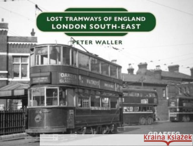 Lost Tramways of England: London South East Peter Waller 9781914079825 Graffeg Limited