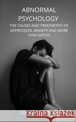 Abnormal Psychology: The Causes and Treatments of Depression, Anxiety and More Third Edition Connor Whiteley 9781914081309 Cgd Publishing
