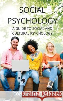 Social Psychology: A Guide to Social and Cultural Psychology Connor Whiteley 9781914081408 Cgd Publishing