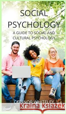 Social Psychology: A Guide to Social and Cultural Psychology Connor Whiteley 9781914081415 Cgd Publishing