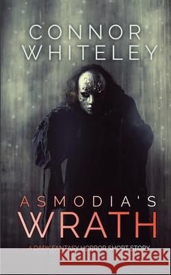 Asmodia's Wrath: A Dark Fantasy Horror Short Story Connor Whiteley 9781914081552