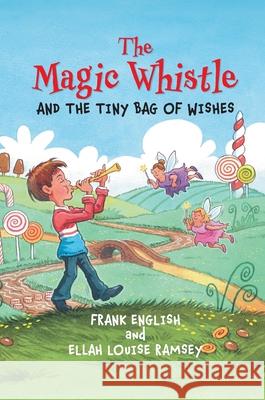 The Magic Whistle and the Tiny Bag of Wishes Frank English Ellah Louise Ramsey 9781914083006 2qt Publishing