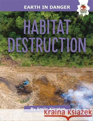 Habitat Destruction Emily Kington 9781914087431 Hungry Tomato