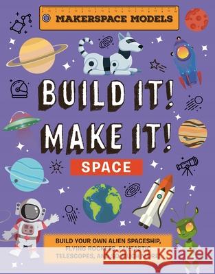 Build It! Make It! SPACE: Makerspace Models. Build your Own Alien Spaceship, Flying Rocket, Asteroid Sling Shot - Over 25 Awesome Models to Make: 4 Rob Ives 9781914087684 Hungry Tomato Ltd