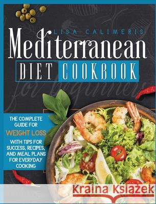 Mediterranean Diet Cookbook for Beginners Lisa Calimeris 9781914102189 Daniel Cotan