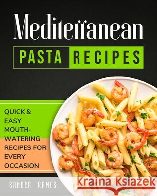 Mediterranean Pasta Recipes: Quick and Easy Mouth Watering Recipes for Every Occassion Sandra Ramos 9781914102530 Sandra Ramos