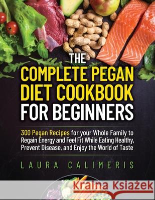 The Complete Pegan Diet Cookbook for Beginners Laura Calimeris 9781914102691 Laura Calimeris