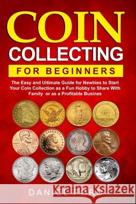 Coin Collecting For Beginners: The Easy and Ultimate Guide for Newbies to Start Your Coin Collection as a Fun Hobby to Share With Family or as a Prof Rachael White 9781914102868 Rachael White