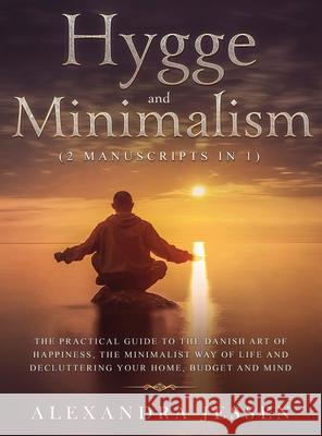Hygge and Minimalism (2 Manuscripts in 1) The Practical Guide to The Danish Art of Happiness, The Minimalist way of Life and Decluttering your Home, B Alexandra Jessen 9781914108631