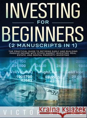 Investing for Beginners (2 Manuscripts in 1) The Practical Guide to Retiring Early and Building Passive Income with Stock Market Investing, Real Estat Victor Adams 9781914108754 Charlie Piper