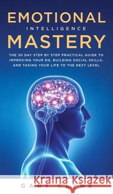 Emotional Intelligence Mastery (EQ): The Guide to Mastering Emotions and Why It Can Matter More Than IQ: The Guide to Mastering Emotions and Why It Ca Daniel Evans 9781914108976