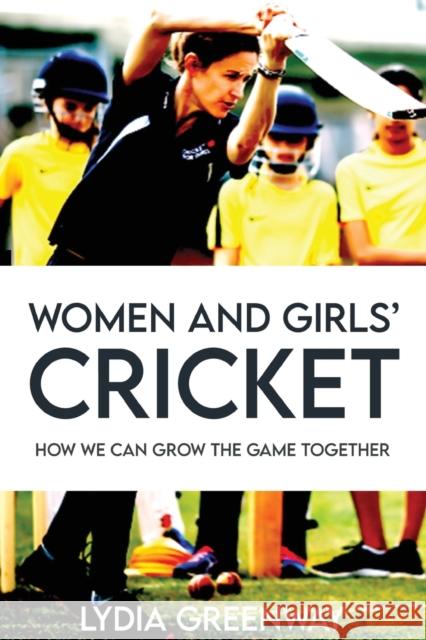 Women and Girls' Cricket: How We Can Grow the Game Together Lydia Greenway 9781914110160