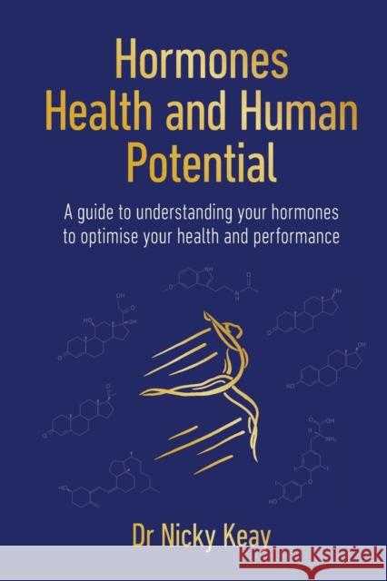 Hormones, Health and Human Potential: A Guide to Understanding Your Hormones to Optimise Your Health & Performance Nicky Keay 9781914110207