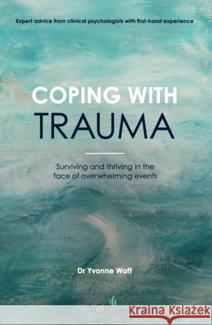 Coping With Trauma: Surviving and Thriving in the Face of Overwhelming Events Yvonne Waft 9781914110306 Sequoia Books