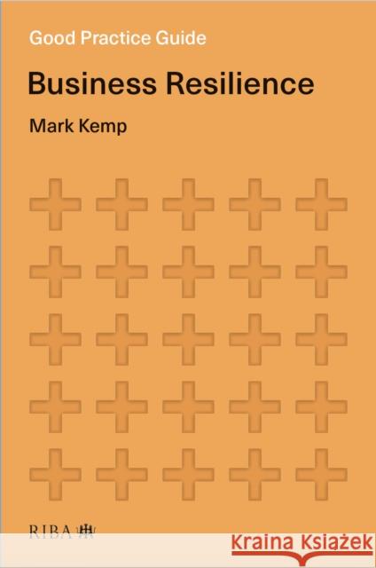 Good Practice Guide: Business Resilience Mark Kemp 9781914124075 RIBA Publishing