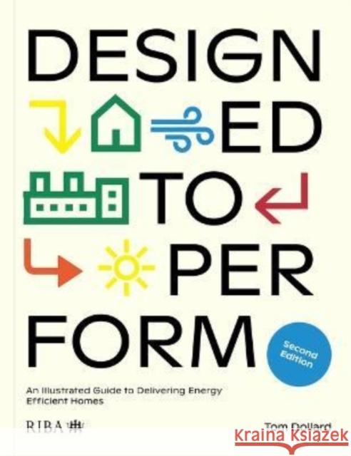 Designed to Perform: An Illustrated Guide to Delivering Energy Efficient Homes Tom Dollard 9781914124266 RIBA Publishing