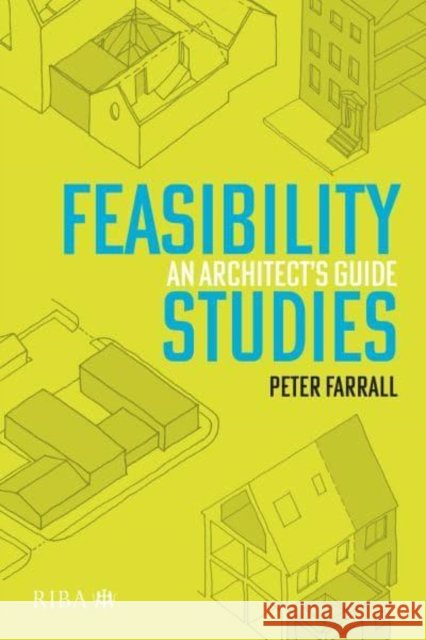 Feasibility Studies: An Architect's Guide Peter Farrall 9781914124280 RIBA Publishing