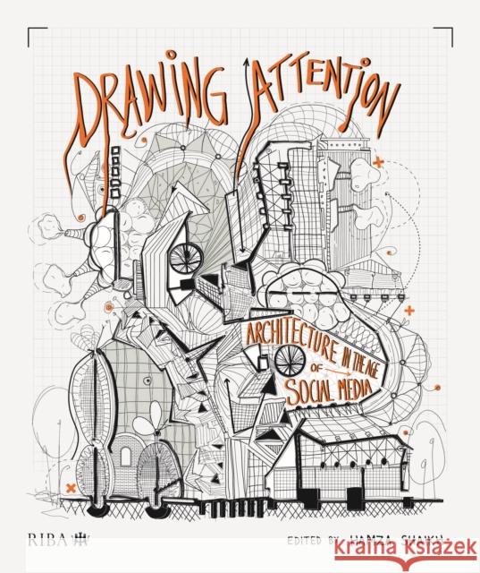 Drawing Attention: Architecture in the Age of Social Media Shaikh, Hamza 9781914124389