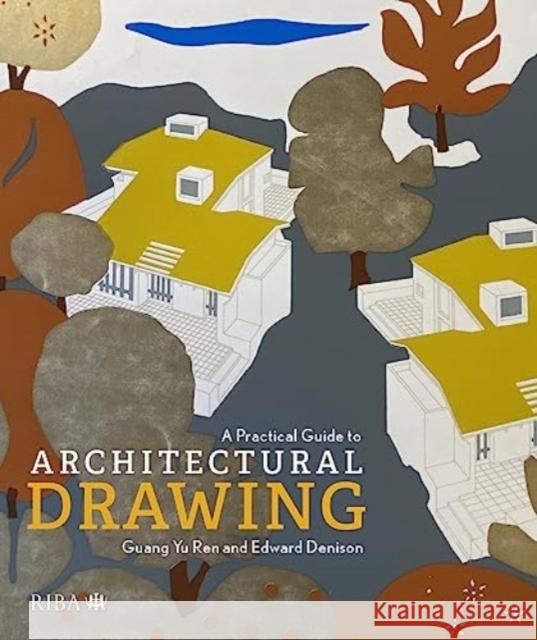 A Practical Guide to Architectural Drawing: Riba Collections Edward Denison Guang Y 9781914124648