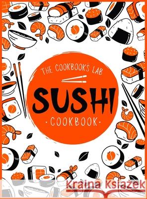Sushi Cookbook: The Step-by-Step Sushi Guide for beginners with easy to follow, healthy, and Tasty recipes. How to Make Sushi at Home The Cookbook's Lab 9781914128356 Andromeda Publishing Ltd