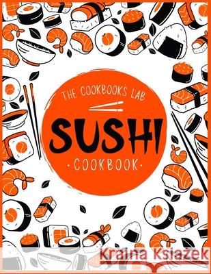 Sushi Cookbook: The Step-by-Step Sushi Guide for beginners with easy to follow, healthy, and Tasty recipes. How to Make Sushi at Home The Cookbook's Lab 9781914128431 Andromeda Publishing Ltd