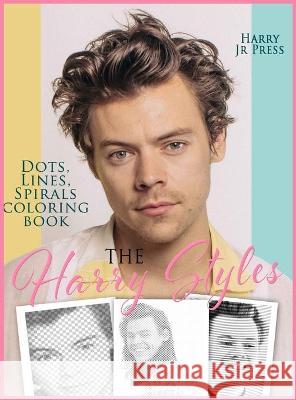 The Harry Styles Dots Lines Spirals Coloring Book: The Coloring Book for All Fans of Harry Styles With Easy, Fun and Relaxing Design Press Harry, Jr 9781914128660 Andromeda Publishing Ltd