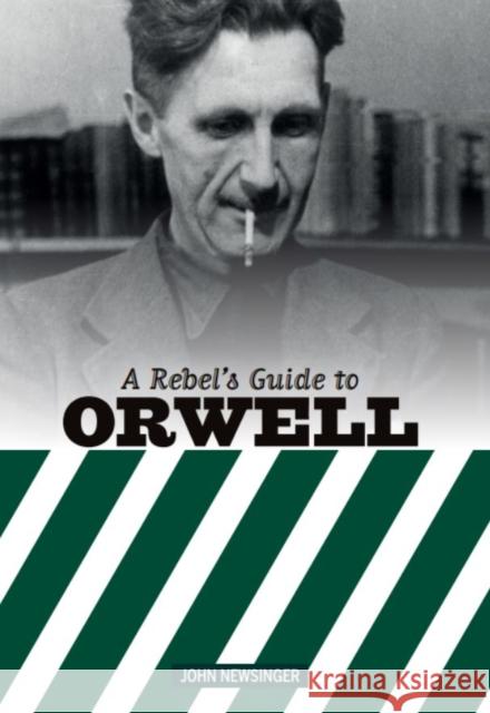 A Rebel's Guide to George Orwell John Newsinger 9781914143007 Bookmarks Publications