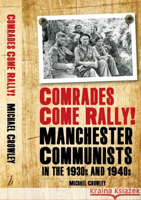 Comrades Come Rally!: Manchester Communists in the 1930s & 1940s Mike Crowley 9781914143533