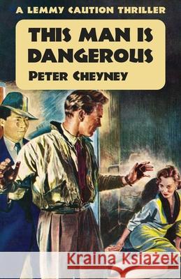 This Man is Dangerous: A Lemmy Caution Thriller Peter Cheyney 9781914150852 Dean Street Press
