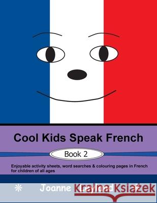 Cool Kids Speak French - Book 2: Enjoyable activity sheets, word searches & colouring pages in French for children of all ages Joanne Leyland 9781914159220 Cool Kids Group