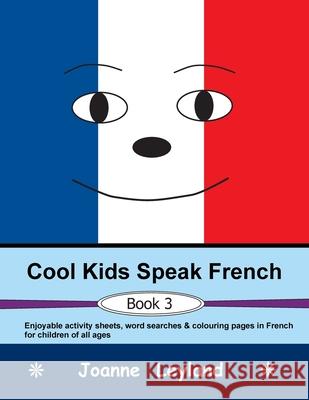 Cool Kids Speak French - Book 3: Enjoyable activity sheets, word searches & colouring pages in French for children of all ages Joanne Leyland 9781914159237 Cool Kids Group