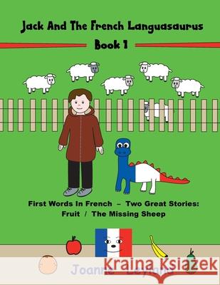 Jack And The French Languasaurus - Book 1: First Words In French - Two Great Stories: Fruit / The Missing Sheep Joanne Leyland 9781914159367 Cool Kids Group