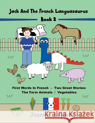 Jack And The French Languasaurus - Book 2: First Words In French - Two Great Stories: The Farm Animals / Vegetables Joanne Leyland 9781914159374 Cool Kids Group