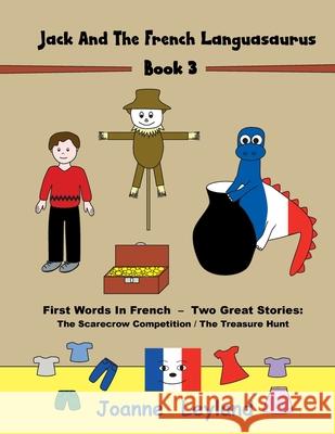Jack And The French Languasaurus - Book 3: First Words In French - Two Great Stories: The Scarecrow Competition / The Treasure Hunt Joanne Leyland 9781914159381 Cool Kids Group