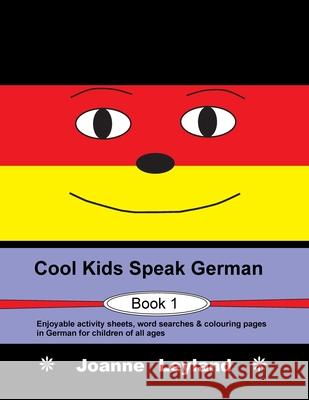 Cool Kids Speak German - Book 1: Enjoyable activity sheets, word searches & colouring pages in German for children of all ages Joanne Leyland 9781914159510 Cool Kids Group