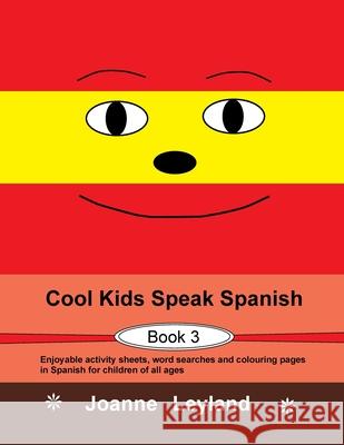 Cool Kids Speak Spanish - Book 3: Enjoyable activity sheets, word searches and colouring pages in Spanish for children of all ages Joanne Leyland 9781914159633 Cool Kids Group