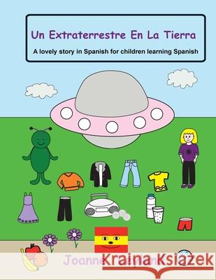 Un Extraterrestre En La Tierra: A lovely story in Spanish for children learning Spanish Joanne Leyland 9781914159725 