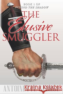 The Elusive Smuggler: Part One of Behind The Shadow Antoinette George 9781914160042 Brangwyn Press