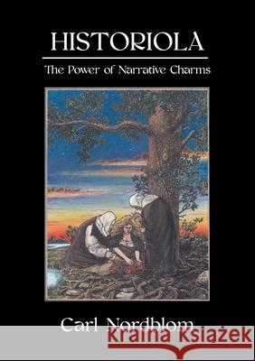 Historiola: The Power of Narrative Charms Carl Nordblom, David Herrerias 9781914166051