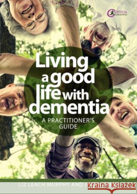 Living a good life with Dementia: A practitioner's guide Jayna Patel 9781914171567 Critical Publishing Ltd
