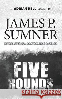 Five Rounds: An Adrian Hell Collection James P Sumner 9781914191329 James P. Sumner