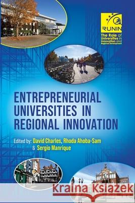 Entrepreneurial Universities in Regional Innovation David Charles, Rhoda Ahoba-Sam, Sergio Manrique 9781914195648 Consilience Media