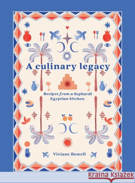 A Culinary Legacy: Recipes from a Sephardi Egyptian kitchen Bowell, Viviane 9781914195891 UK Book Publishing