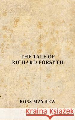 The Tale of Richard Forsyth Ross Mayhew 9781914195945 Consilience Media