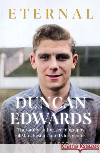 Duncan Edwards: Eternal: An intimate portrait of Manchester United’s lost genius Wayne Barton 9781914197697 Reach plc